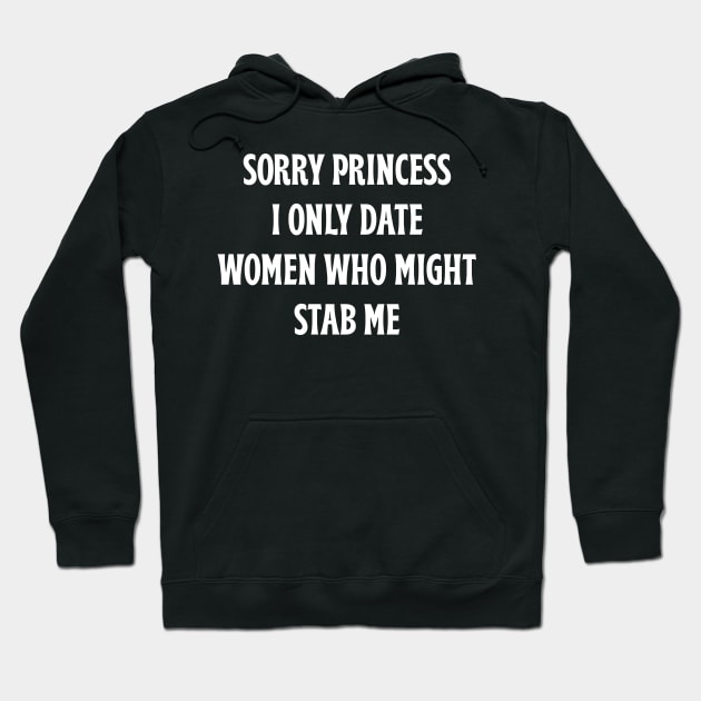 Sorry Princess I Only Date Women Who Might Stab Me Hoodie by Tees Bondano